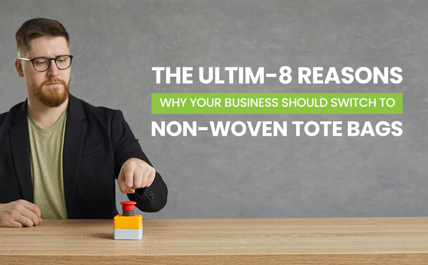 The Ultim-8 Reasons Why Your Business Should Switch to Non-Woven Tote Bags