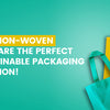 Why Non-Woven Bags Are the Perfect Sustainable Packaging Solution!