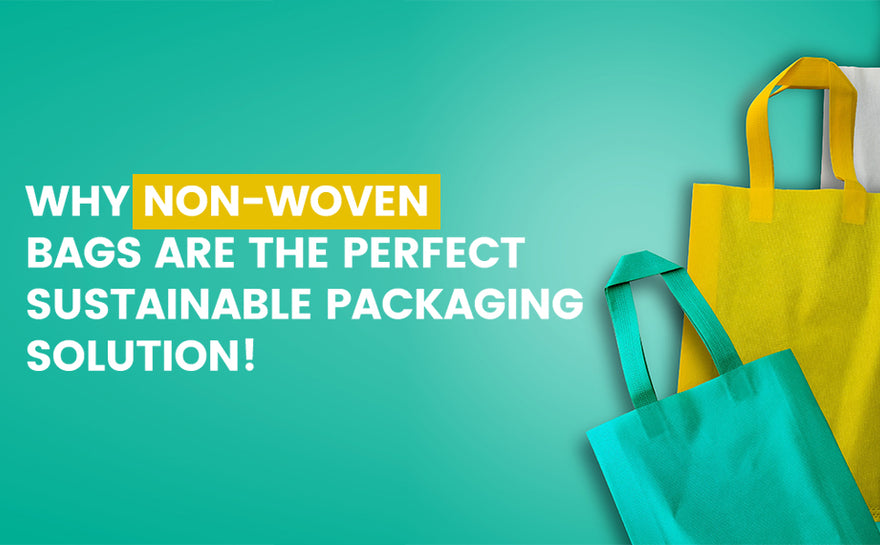Why Non-Woven Bags Are the Perfect Sustainable Packaging Solution!